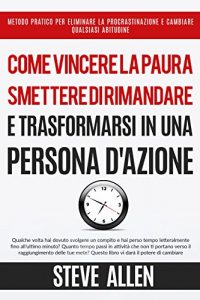 Baixar Miglioramento personale: Come vincere la paura, smettere di rimandare e trasformarsi in una persona d’azione: Metodo pratico per eliminare la procrastinazione … qualsiasi abitudine (Italian Edition) pdf, epub, eBook