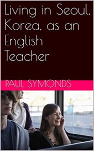 Baixar Living in Seoul, Korea, as an English Teacher (English Edition) pdf, epub, eBook