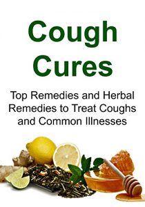 Baixar Cough Cures: Top Remedies and Herbal Remedies to Treat Coughs and Common Illnesses: (Alternative Medicine, Herbal Remedies, Natural Cures) (English Edition) pdf, epub, eBook