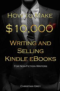 Baixar How to Make $10,000 Writing and Selling Kindle eBooks: For Non-Fiction Writers: A detailed step-by-step guide for helping writers become best selling authors (English Edition) pdf, epub, eBook