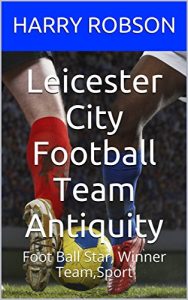 Baixar Leicester City Football Team Antiquity: Foot Ball Star, Winner Team,Sport (English Edition) pdf, epub, eBook