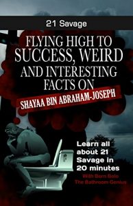 Baixar 21 Savage: Flying High to Success, Weird and Interesting Facts on Shayaa Bin Abraham-Joseph (English Edition) pdf, epub, eBook