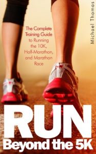 Baixar Run: Beyond The 5K – The Complete Training Guide To Running the 10K, Half Marathon, and Marathon Race (English Edition) pdf, epub, eBook