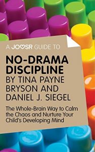 Baixar A Joosr Guide to… No-Drama Discipline by Tina Payne Bryson and Daniel J. Siegel: The Whole-Brain Way to Calm the Chaos and Nurture Your Child’s Developing Mind pdf, epub, eBook