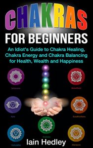 Baixar Chakras for Beginners: An Idiot’s Guide to Chakra Healing Chakra Energy and Chakra Balancing for Health, Wealth and Happiness (Chakra Healing, Chakra Balancing, … Chakra Meditation Book 1) (English Edition) pdf, epub, eBook