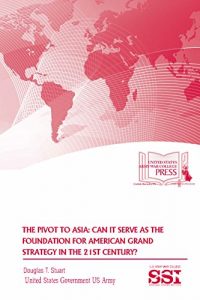 Baixar The Pivot to Asia: Can It Serve As The Foundation For American Grand Strategy In The 21 St Century? (English Edition) pdf, epub, eBook