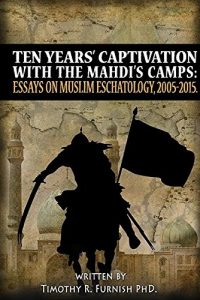 Baixar Ten Years’ Captivation with the Mahdi’s Camps: Essays on Muslim Eschatology, 2005-2015 (English Edition) pdf, epub, eBook