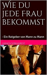 Baixar Wie du jede Frau bekommst: – Ein Ratgeber von Mann zu Mann (German Edition) pdf, epub, eBook