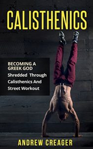 Baixar Calisthenics: Becoming A Greek God – Shredded Through Calisthenics And Street Workout (Bodyweight Training, Street Workout, Calisthenics) (English Edition) pdf, epub, eBook