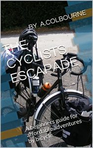 Baixar The cyclists escapade: A beginners guide for affordable adventures by bicycle (English Edition) pdf, epub, eBook