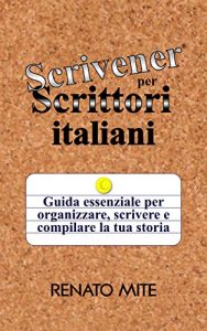 Baixar Scrivener per Scrittori italiani: Guida essenziale per organizzare, scrivere e compilare la tua storia (Italian Edition) pdf, epub, eBook