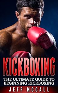 Baixar Kickboxing: The Ultimate Beginners Guide To Kickboxing (Kickboxing, Thai Boxing, Muay Thai, Boxing, MMA, Mixed Martial Arts) (English Edition) pdf, epub, eBook