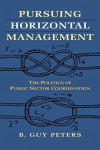 Baixar Pursuing Horizontal Management: The Politics of Public Sector Coordination (Studies in Government and Public Policy) pdf, epub, eBook