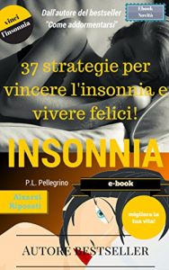 Baixar 37 strategie per vincere l’insonnia e vivere felici: sconfiggere l’insonnia, addormentarsi, sonno profondo e sonno leggero, apnea notturna, smettere di … presto e alzarsi riposati) (Italian Edition) pdf, epub, eBook
