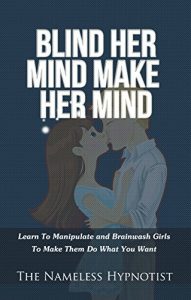 Baixar Blind Her Mind Make Her Mind: Learn To Manipulate and Brainwash Girls To Make Them Do What You Want (English Edition) pdf, epub, eBook