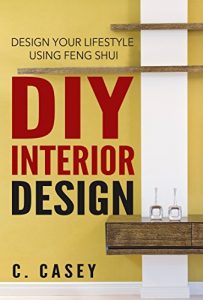 Baixar Feng Shui Interior Design: DIY Interior Design: Design Your Life Using Feng Shui (Feng Shui, Interior Design, Life Balance, Decorating, Decor) (English Edition) pdf, epub, eBook