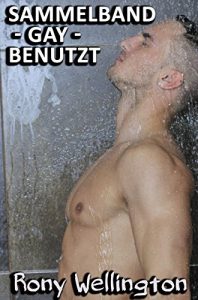 Baixar Sammelband – GAY – BenutztSammelband – GAY – Benutzt: Zehn erotische Gay Geschichten (German Edition) pdf, epub, eBook