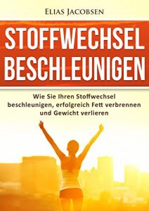 Baixar Stoffwechsel beschleunigen: Wie Sie Ihren Stoffwechsel beschleunigen, erfolgreich Fett verbrennen und Gewicht verlieren (Gesund Abnehmen, Fett verbrennen … anregen, Stoffwechselkur 1) (German Edition) pdf, epub, eBook