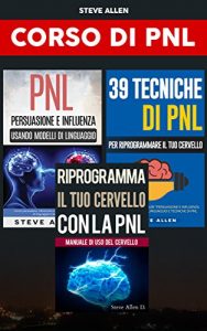 Baixar Corso di PNL (3 libros): Riprogramma il tuo cervello con la pnl + Persuasione e influenza usando modelli di linguaggio e tecniche di pnl + 39 tecniche, … per cambiare la tua vita (Italian Edition) pdf, epub, eBook