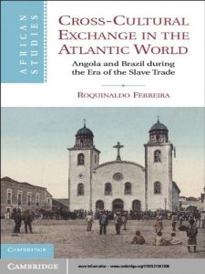 Baixar Cross-Cultural Exchange in the Atlantic World: Angola and Brazil during the Era of the Slave Trade (African Studies) pdf, epub, eBook