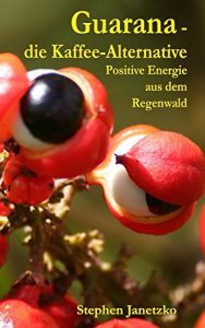 Baixar Guarana – die Kaffee-Alternative: Positive Energie aus dem Regenwald (German Edition) pdf, epub, eBook