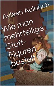 Baixar Wie man mehrteilige Stoff-Figuren bastelt (German Edition) pdf, epub, eBook