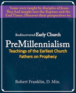 Baixar Rediscovered Early Church PreMillennialism: Teachings of the Earliest Church Fathers on Prophecy (English Edition) pdf, epub, eBook
