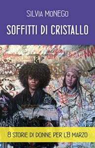 Baixar Soffitti di cristallo: 8 Storie di donne per l’8 marzo (Italian Edition) pdf, epub, eBook