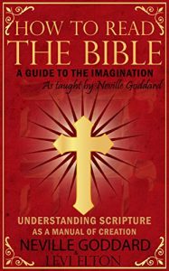 Baixar How To Read The Bible As Taught By Neville Goddard: A Guide to the Human Imagination – Understanding Scripture As A Manual Of Creation (English Edition) pdf, epub, eBook