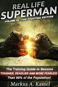 Baixar Real Life Superman: the Training Guide to Become Tougher, Deadlier and More Fearless than 99% of the Population: Volume 02: the Fighting Edition (English Edition) pdf, epub, eBook