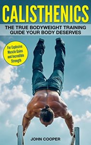 Baixar Calisthenics: The True Bodyweight Training Guide Your Body Deserves – For Explosive Muscle Gains and Incredible Strength (Calisthenics) (English Edition) pdf, epub, eBook