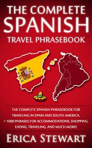 Baixar SPANISH PHRASEBOOK: THE COMPLETE TRAVEL PHRASEBOOK FOR TRAVELING TO SPAIN AND SOUTH AMERICA: + 1000 Phrases for Accommodations, Shopping, Eating, Traveling, … Buenos Aires, Peru) (English Edition) pdf, epub, eBook