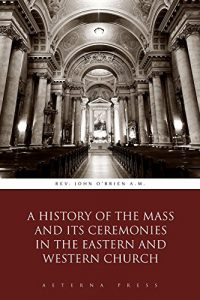 Baixar A History of the Mass and Its Ceremonies in the Eastern and Western Church (Illustrated) (English Edition) pdf, epub, eBook