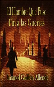 Baixar El Hombre Que Puso Fin a las Guerras (Spanish Edition) pdf, epub, eBook