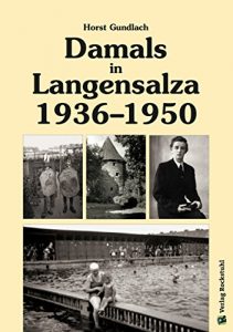 Baixar Damals in Langensalza 1936-1950: Ein Erinnerungsbericht mit beeindruckenden Bildern. (German Edition) pdf, epub, eBook