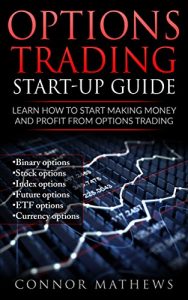 Baixar Options Trading: Options Trading Start Up Guide: Learn How to Start Making Money and Profit with Options Trading-Binary Options-Stock Options-Index Options-Future … Trading, Option Book 1) (English Edition) pdf, epub, eBook