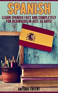 Baixar Spanish: Learn Spanish Fast and Completely for Beginners in just 15 Days! (Spanish, Learn Spanish, Speak spanish, Spanish for beginners, Spanish Book, … Grammer, Spanish Lessons) (English Edition) pdf, epub, eBook
