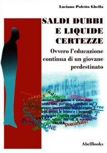 Baixar Saldi, dubbi e liquide certezze – ovver – L’educazione continua di un giovane predestinato – Luciano Poletto Ghella pdf, epub, eBook