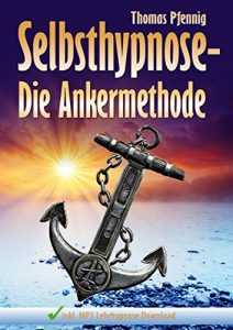 Baixar Selbsthypnose – Die Ankermethode – innerhalb 1 Sekunde in die Trance: inkl. MP3 Lehrhypnose Download (German Edition) pdf, epub, eBook