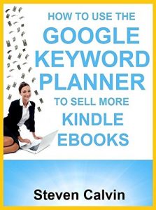 Baixar HOW TO USE THE GOOGLE KEYWORD PLANNER TO SELL MORE KINDLE EBOOKS: The ultimate beginner’s guide to learning how you can use Google AdWords Keyword Planner … which eBooks will sell! (English Edition) pdf, epub, eBook