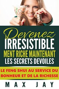Baixar DEVENEZ IRRESISTIBLEMENT RICHE ET HEUREUX LES SECRETS DEVOILES DU FENG SHUI ET DE LA MAGIE EGYPTIENNE: LE FENG SHUI EN APPLICATION FACILE POUR LA JOIE … QUOTIDIEN ET LA PROSPERITE (French Edition) pdf, epub, eBook