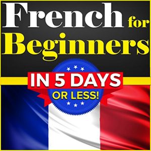 Baixar French for Beginners: The COMPLETE Crash Course to Speaking Basic French in 5 DAYS OR LESS! (Learn to Speak French, How to Speak French, How to Learn French, … French, Speaking French) (English Edition) pdf, epub, eBook