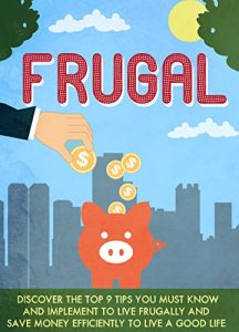 Baixar Frugal: Discover The Top 9 Tips You Must Know And Implement To Live Frugally And Save Money Efficiently To Live A Good Life (Frugal living, Frugal living … hacks, Frugal living tips) (English Edition) pdf, epub, eBook