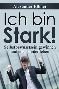 Baixar Ich bin stark!: Selbstbewusstsein gewinnen und entspannter leben (German Edition) pdf, epub, eBook