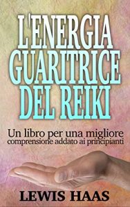 Baixar L’Energia Guaritrice del Reiki: Un libro per una migliore comprensione addato ai principianti (Italian Edition) pdf, epub, eBook