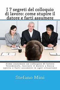 Baixar I 7 segreti del colloquio di lavoro: come stupire il datore e farti assumere: Come sostenere un colloquio di lavoro fenomenale, lasciare il datore a bocca … in ogni situazione (Italian Edition) pdf, epub, eBook
