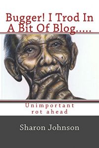 Baixar Bugger! I Trod In A Bit Of Blog…..: Unimportant Rot Ahead (English Edition) pdf, epub, eBook