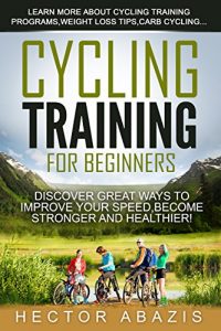 Baixar Cycling Training For Beginners: Discover Great Ways To Improve Your Speed,Become Stronger and Healthier! (English Edition) pdf, epub, eBook
