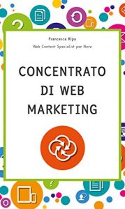 Baixar CONCENTRATO DI WEB MARKETING: Google sa che esisti? E Facebook? Fatti trovare da chi ti cerca online. Guida pratica per le piccole imprese. (Italian Edition) pdf, epub, eBook