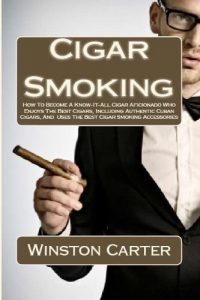 Baixar Cigar Smoking: How To Become A Know-It-All Cigar Aficionado Who Enjoys The Best Cigars, Including Authentic Cuban Cigars, And Uses The Best Cigar Smoking Accessories (English Edition) pdf, epub, eBook